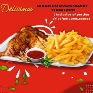8. CHICKEN OVEN ROAST THIGH 2pc ( Inclusive of Portion Chips/Potatoes, Sauce)