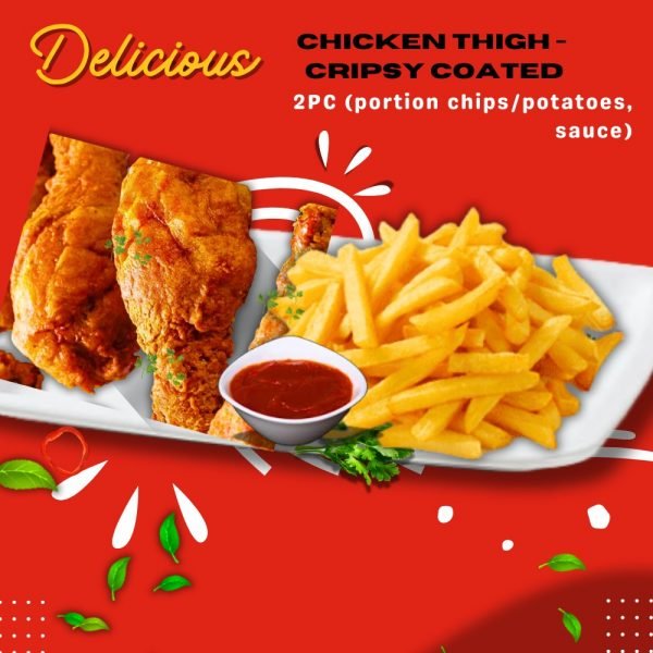 6. CHICKEN THIGH - CRIPSY COATED -2PC (Portion Chips/Potatoes, Sauce)